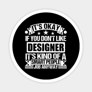 Designer lover It's Okay If You Don't Like Designer It's Kind Of A Smart People job Anyway Magnet